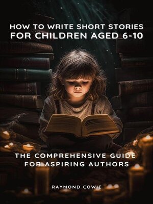 cover image of How to Write Short Stories For Children Aged 6-10--The Comprehensive Guide for Aspiring Autors
